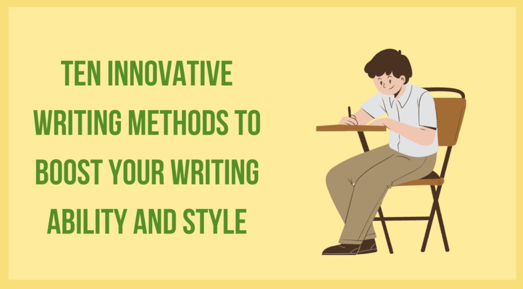 Ten Innovative Writing Methods to Boost Your Writing Ability and Style